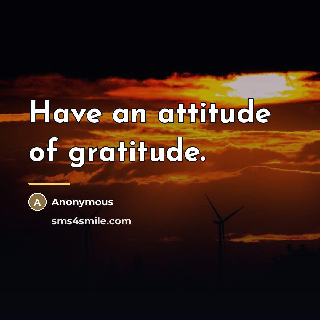 “Have an attitude of gratitude.…” quote by Anonymous
