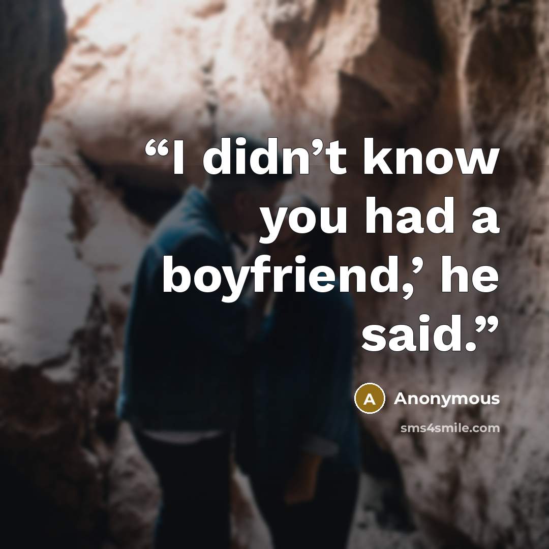“I didn’t know you had a boyfriend,’ he said.” quote by Anonymous