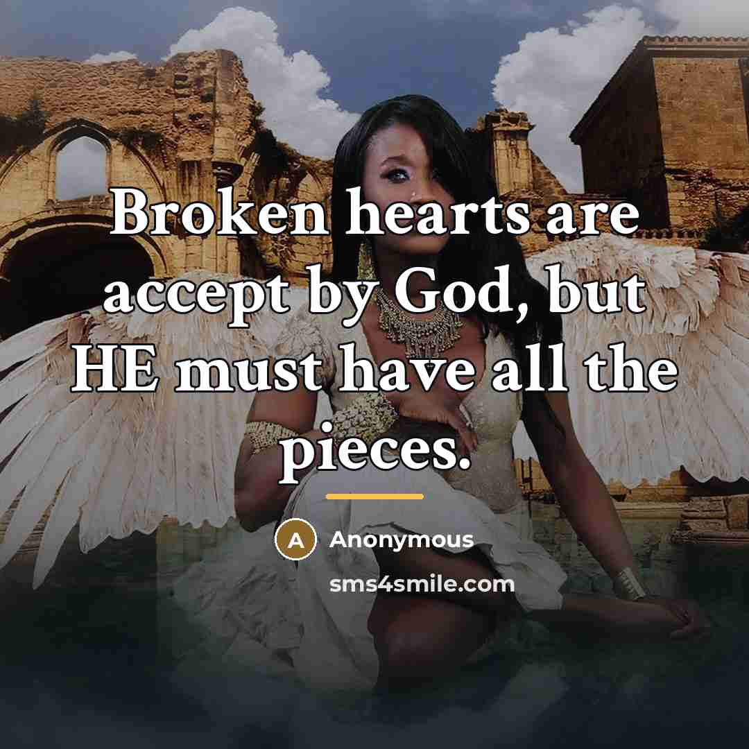 “Broken hearts are accept by God, but HE must have…” quote by Anonymous