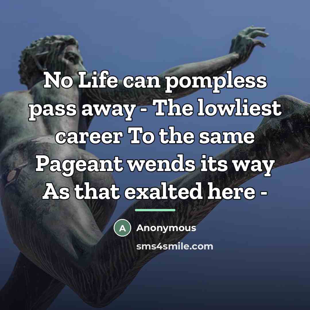 “No Life can pompless pass away - The lowliest career…” quote by Anonymous