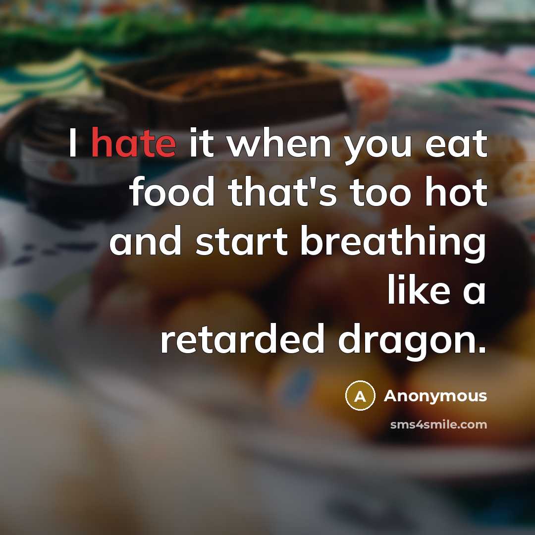 “I hate it when you eat food that's too hot…” quote by Anonymous