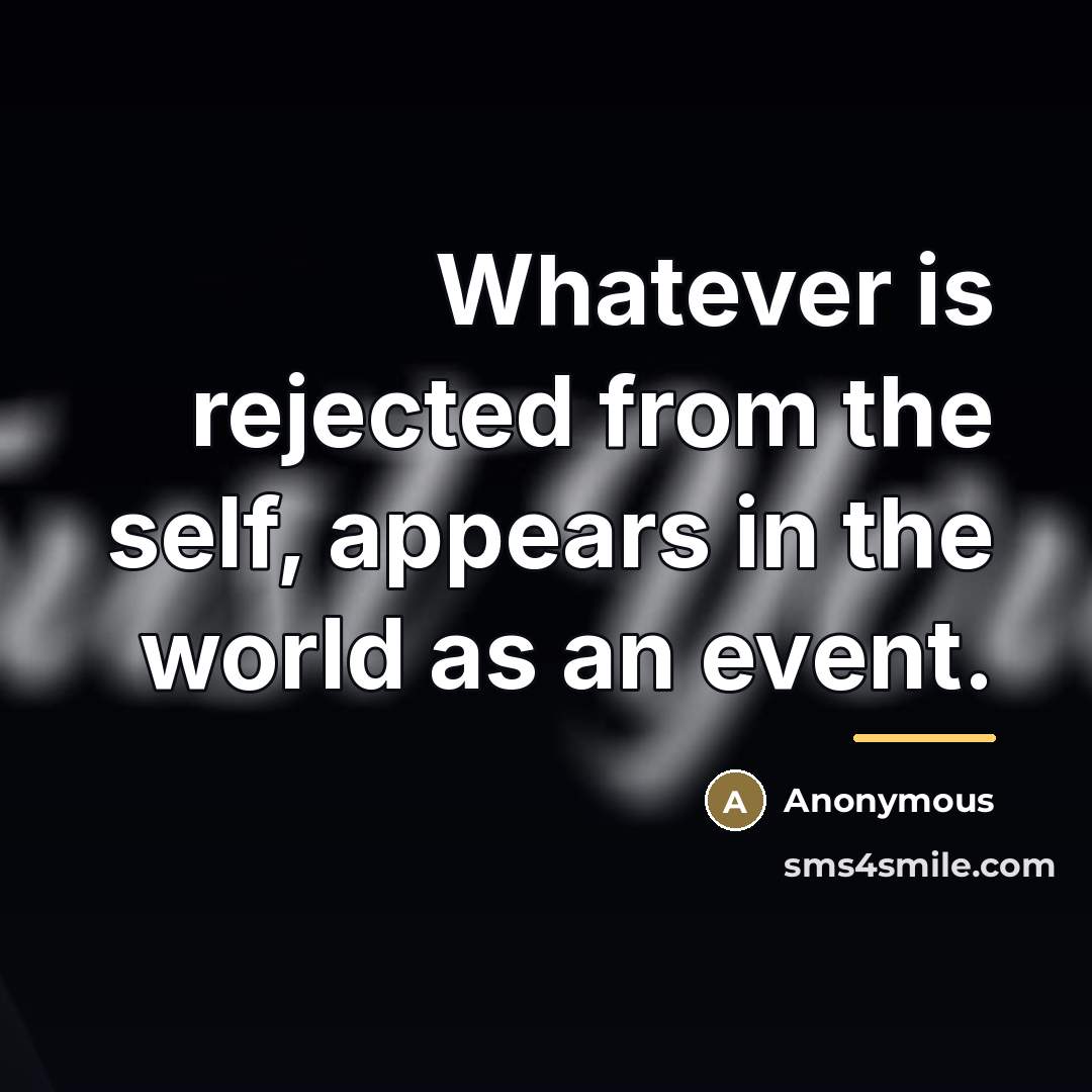 “Whatever is rejected from the self, appears in the world…” quote by Anonymous