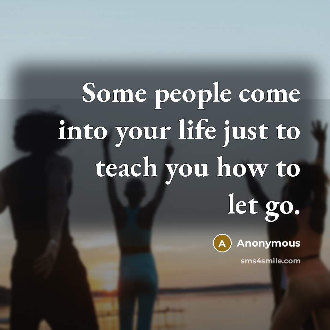 “Some people come into your life just to teach you…” quote by Anonymous