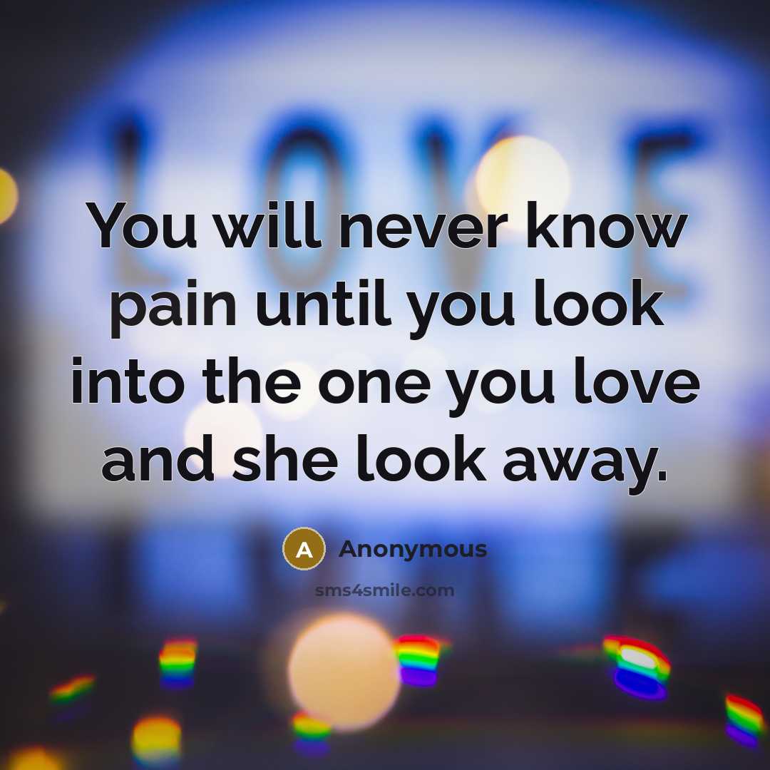 “You will never know pain until you look into the…” quote by Anonymous