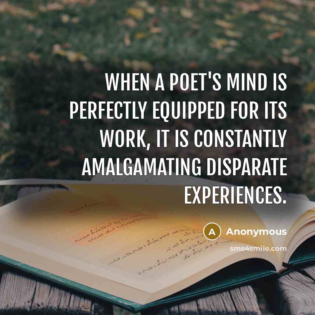 “When a poet's mind is perfectly equipped for its work,…” quote by Anonymous