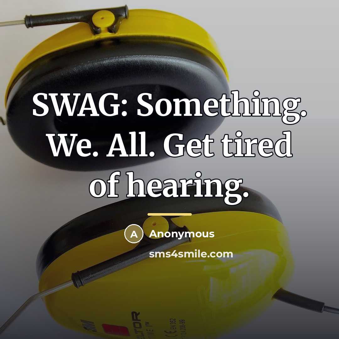 “SWAG: Something. We. All. Get tired of hearing.…” quote by Anonymous