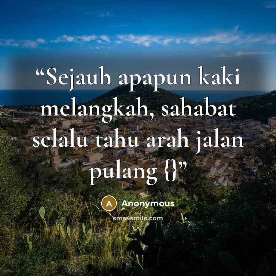“Sejauh apapun kaki melangkah, sahabat selalu tahu arah jalan pulang {}” quote by Anonymous