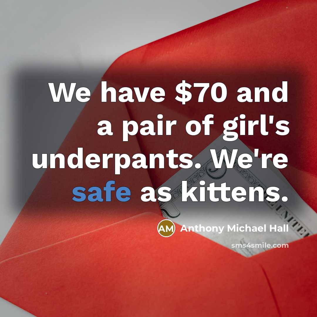 “We have $70 and a pair of girl's underpants. We're…” quote by Anthony Michael Hall