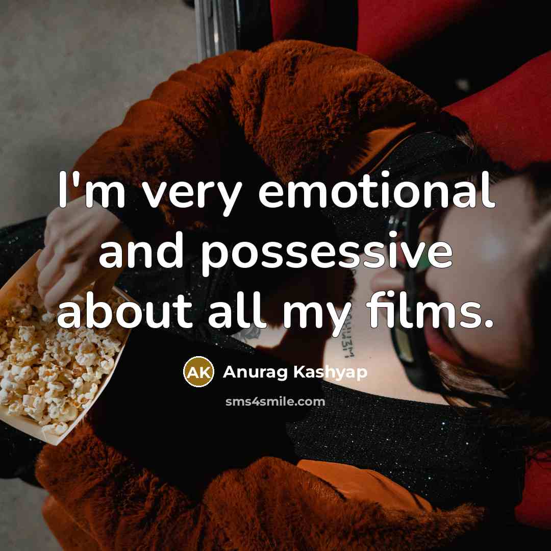 “I'm very emotional and possessive about all my films.…” quote by Anurag Kashyap