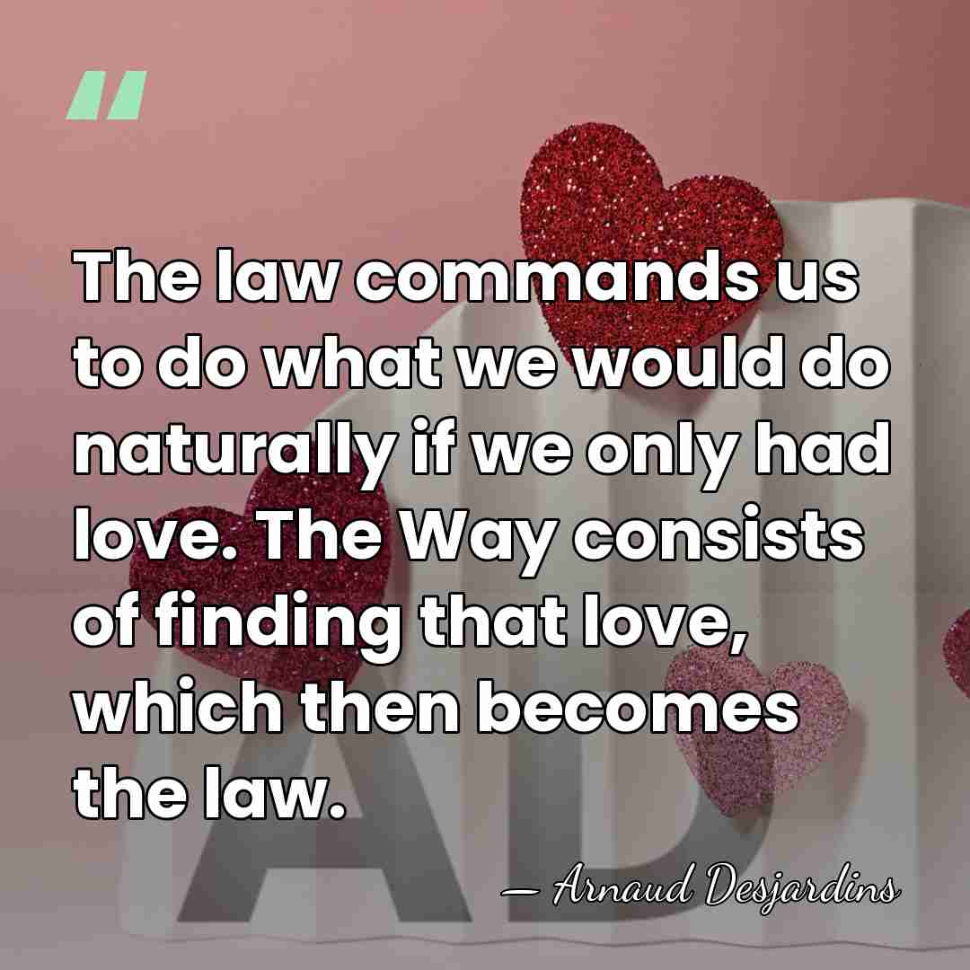 The law commands us to do what we would do naturally if&hellip; - Arnaud Desjardins