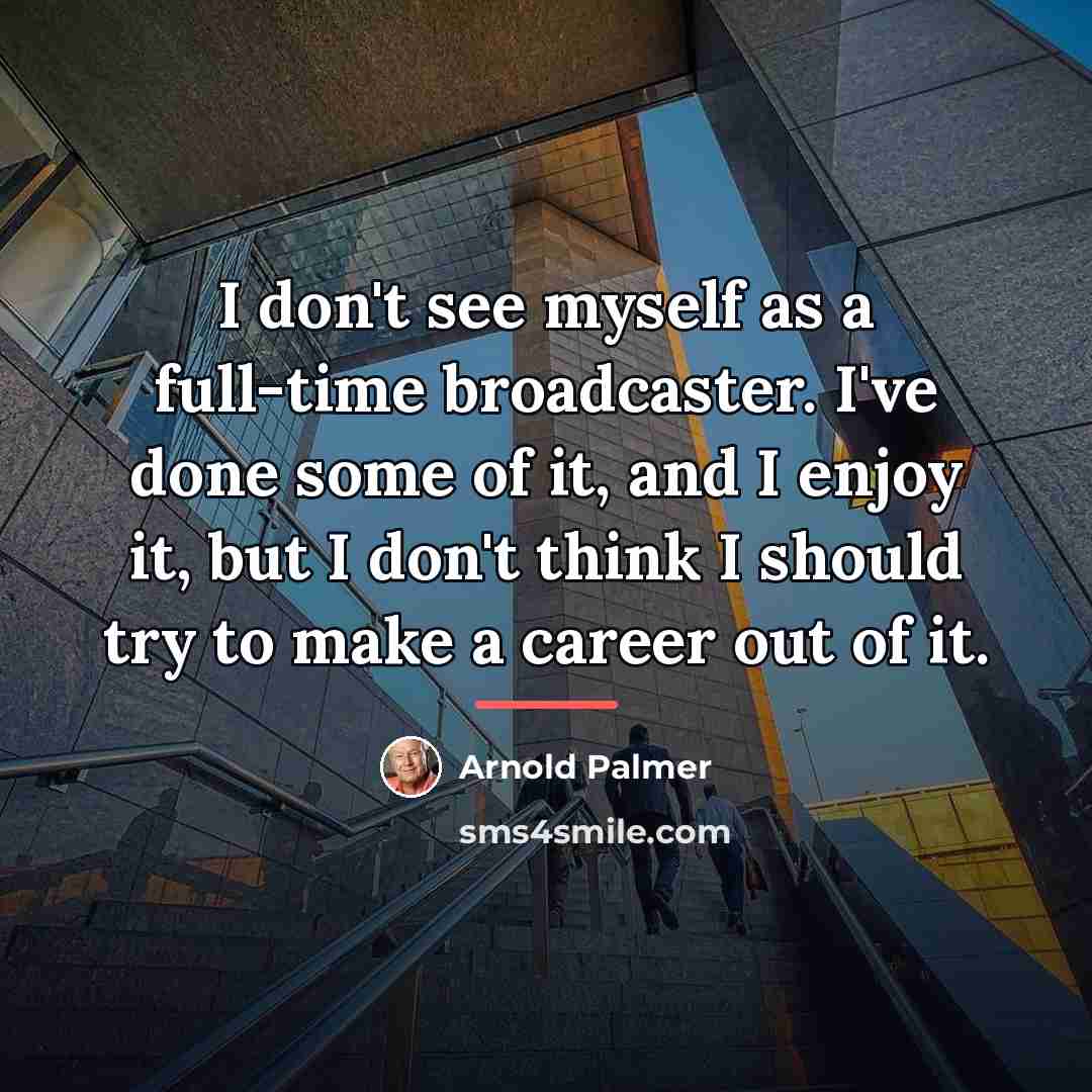 “I don't see myself as a full-time broadcaster. I've done…” quote by Arnold Palmer