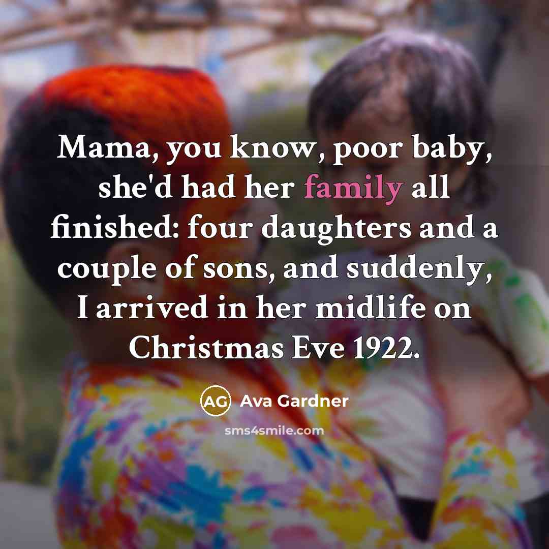 “Mama, you know, poor baby, she'd had her family all…” quote by Ava Gardner