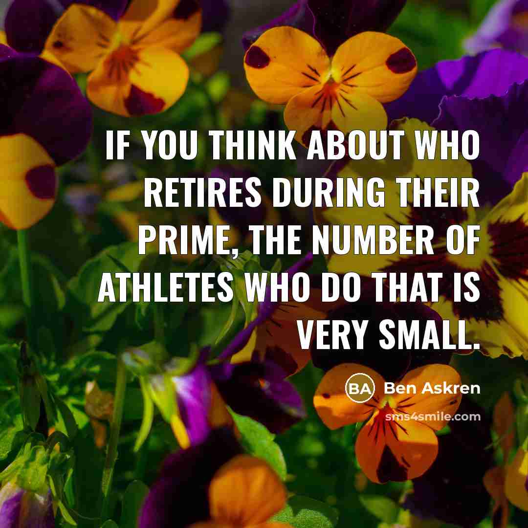 “If you think about who retires during their prime, the…” quote by Ben Askren