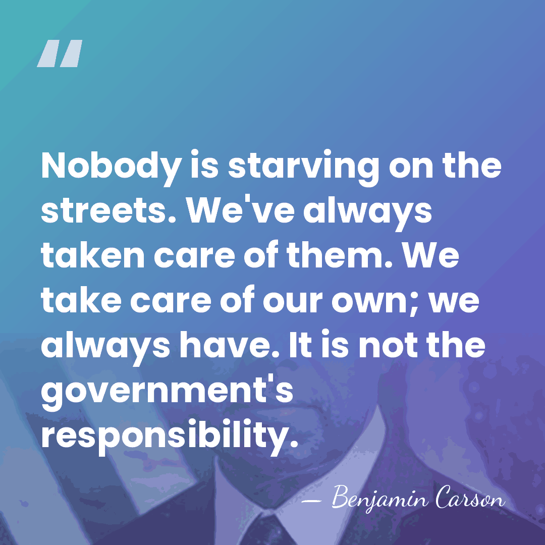 Nobody is starving on the streets. We've always taken care of them.&hellip; - Benjamin Carson