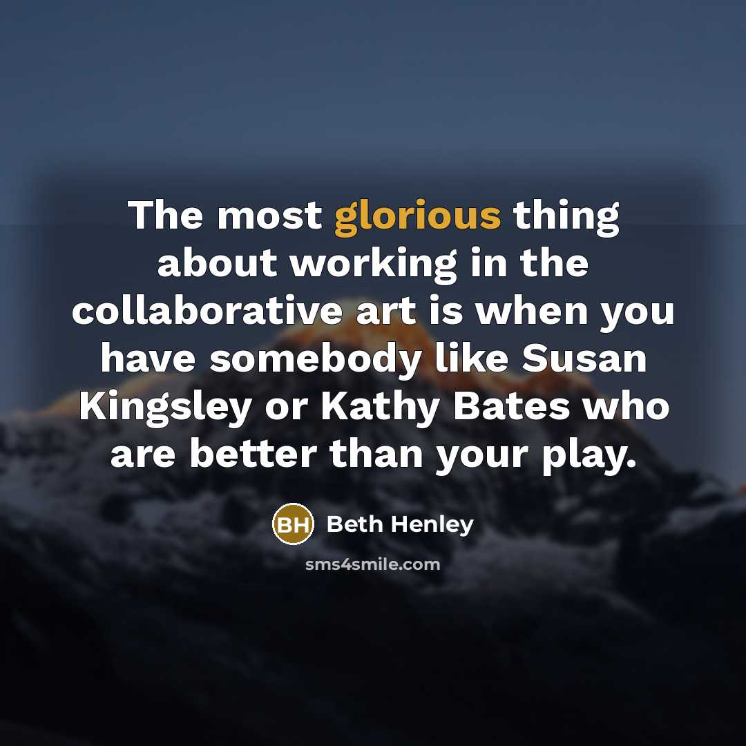 “The most glorious thing about working in the collaborative art…” quote by Beth Henley