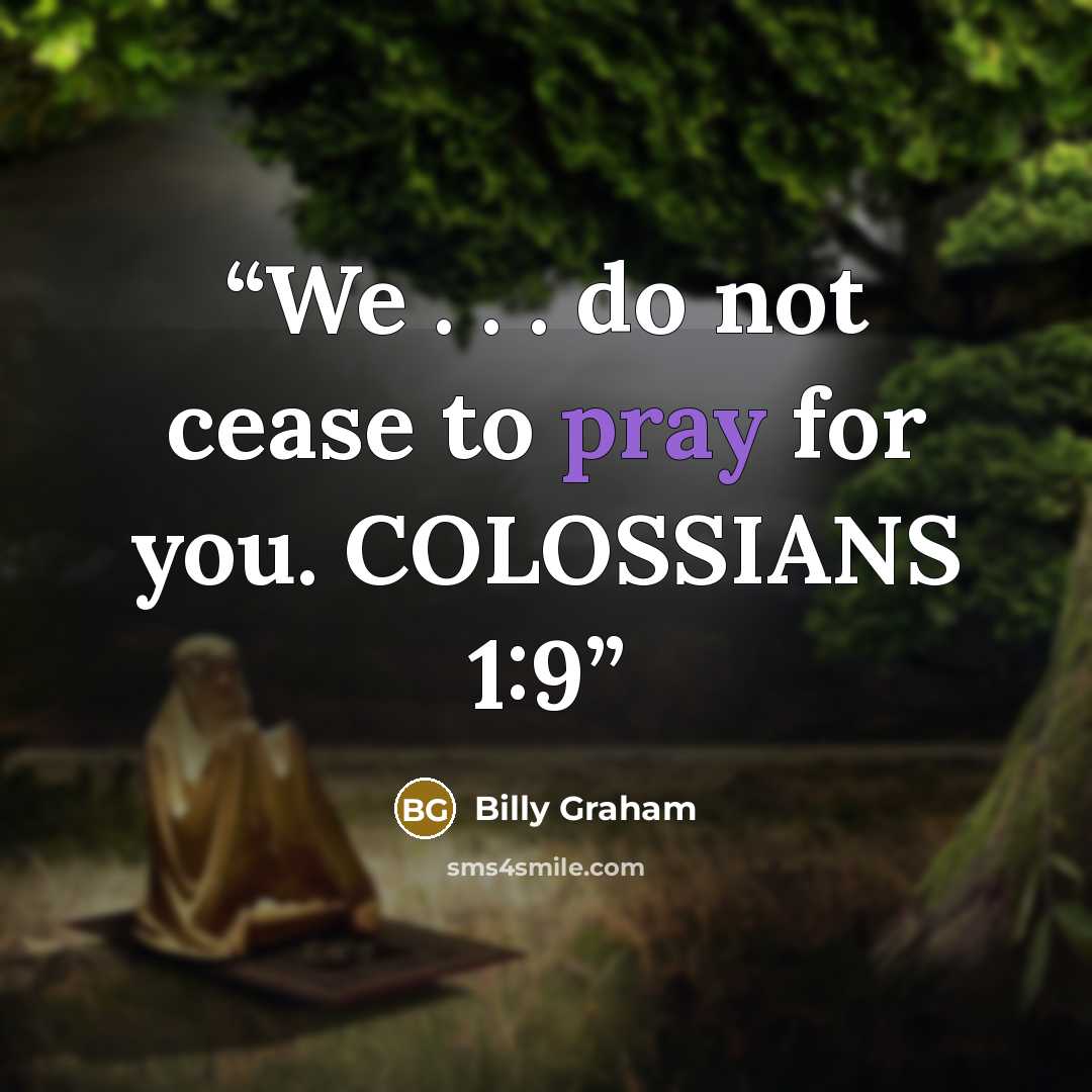 “We . . . do not cease to pray for you. COLOSSIANS 1:9” quote by Billy Graham