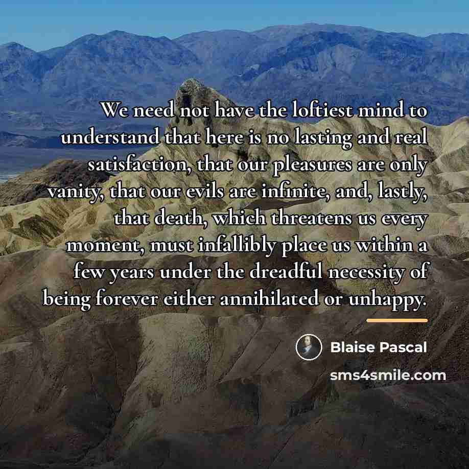 “We need not have the loftiest mind to understand that…” quote by Blaise Pascal