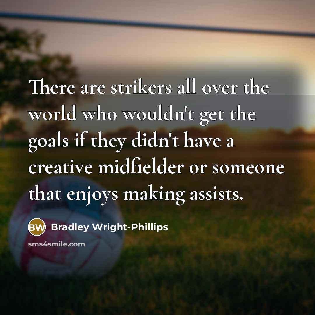 “There are strikers all over the world who wouldn't get…” quote by Bradley Wright-Phillips