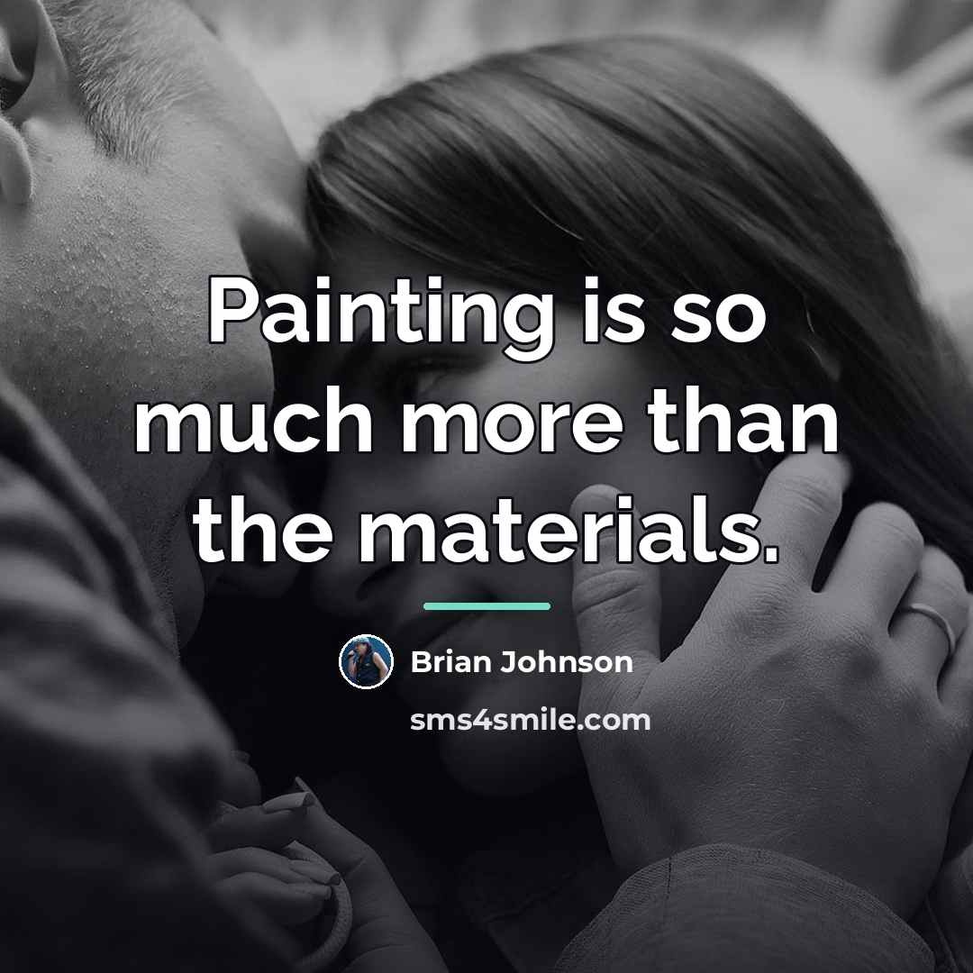 “Painting is so much more than the materials.…” quote by Brian Johnson