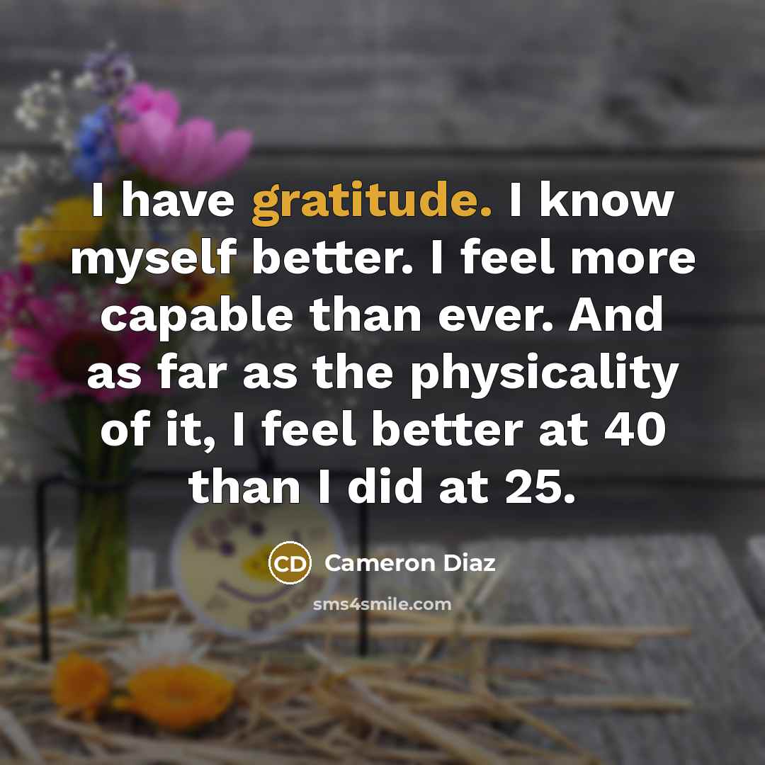 “I have gratitude. I know myself better. I feel more…” quote by Cameron Diaz