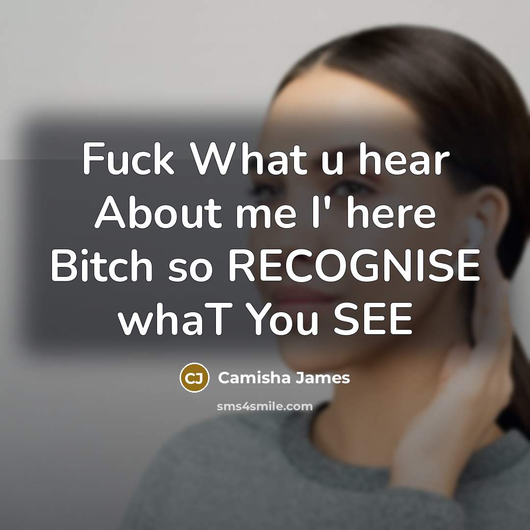 “Fuck What u hear About me I' here Bitch so RECOGNISE whaT You SEE” quote by Camisha James