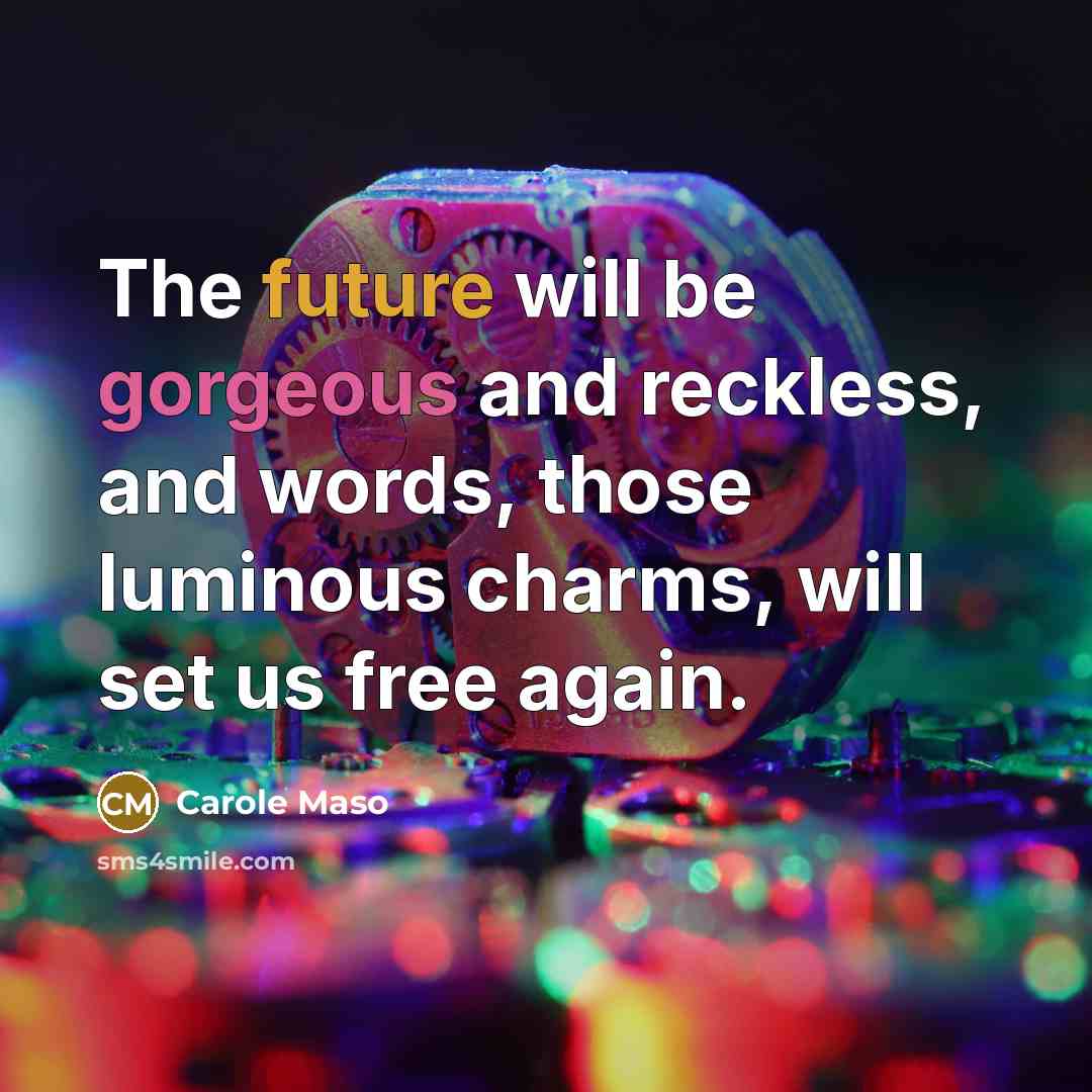 “The future will be gorgeous and reckless, and words, those…” quote by Carole Maso