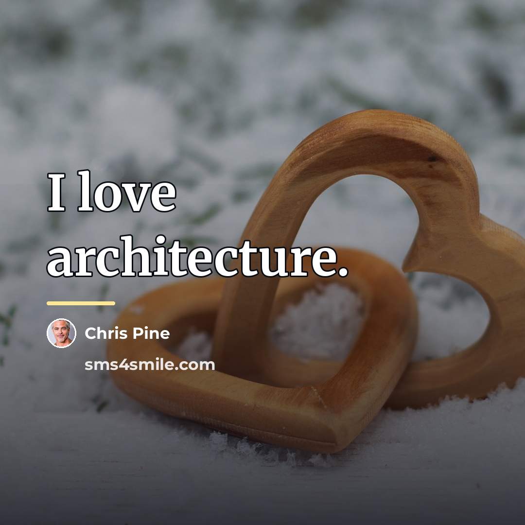 “I love architecture.…” quote by Chris Pine