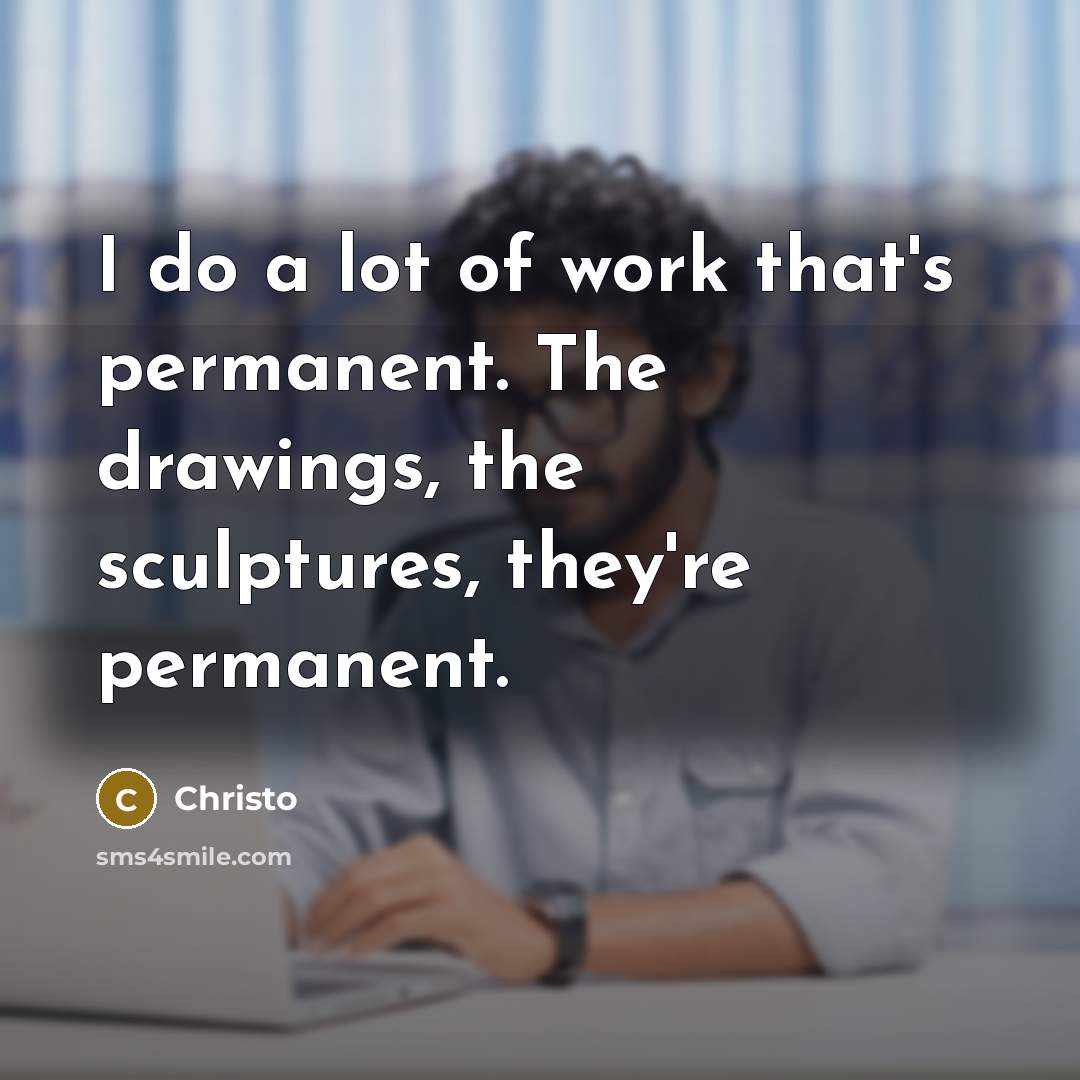 “I do a lot of work that's permanent. The drawings,…” quote by Christo