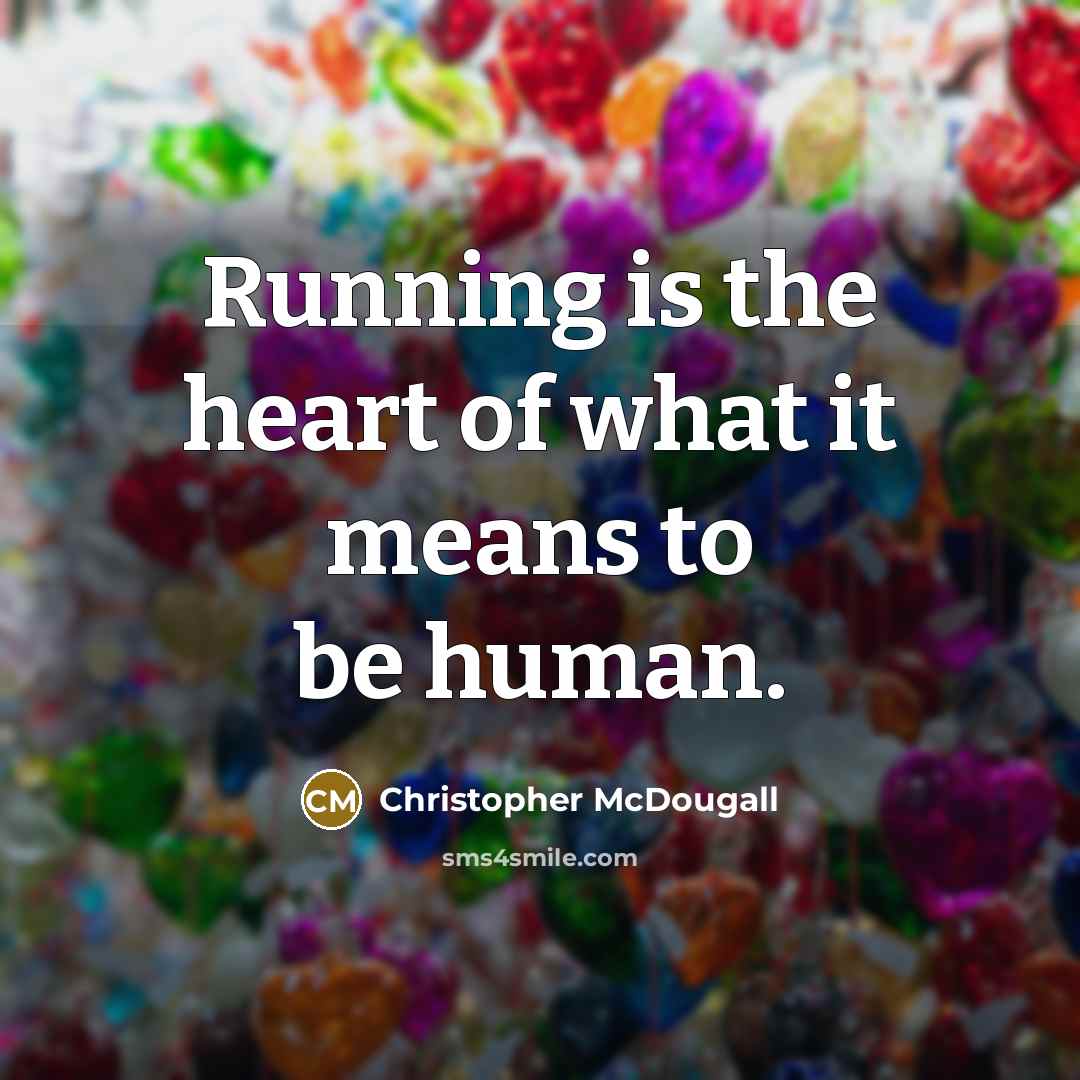 “Running is the heart of what it means to be…” quote by Christopher McDougall