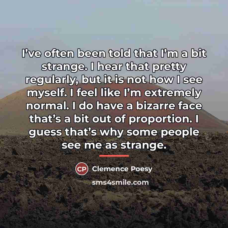 “I’ve often been told that I’m a bit strange. I…” quote by Clemence Poesy