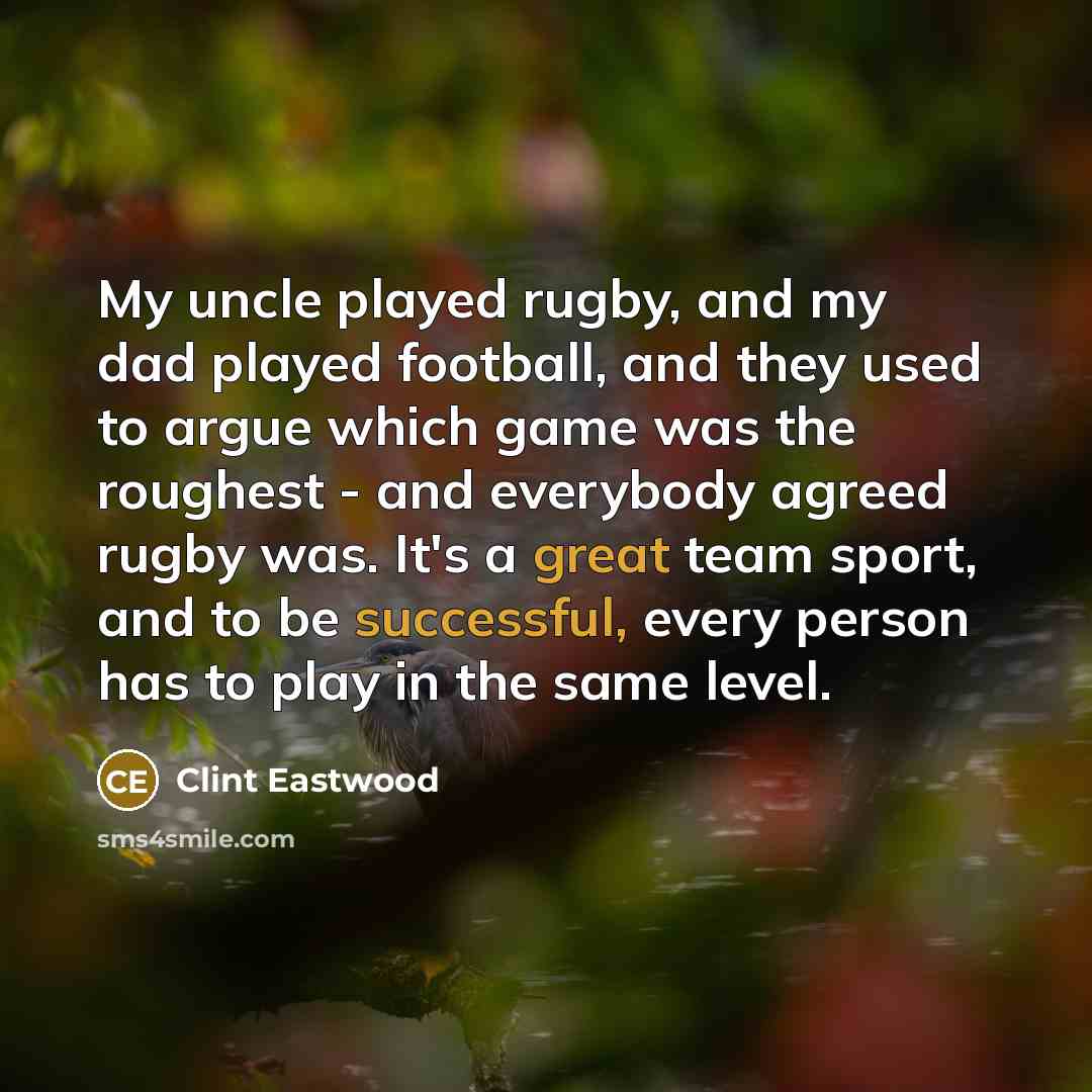 “My uncle played rugby, and my dad played football, and…” quote by Clint Eastwood