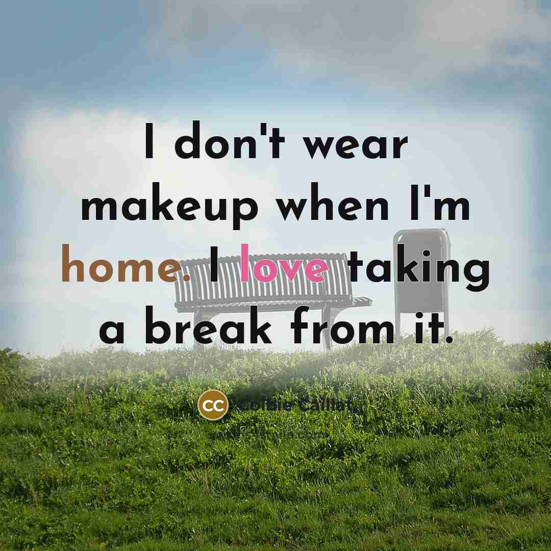 “I don't wear makeup when I'm home. I love taking…” quote by Colbie Caillat