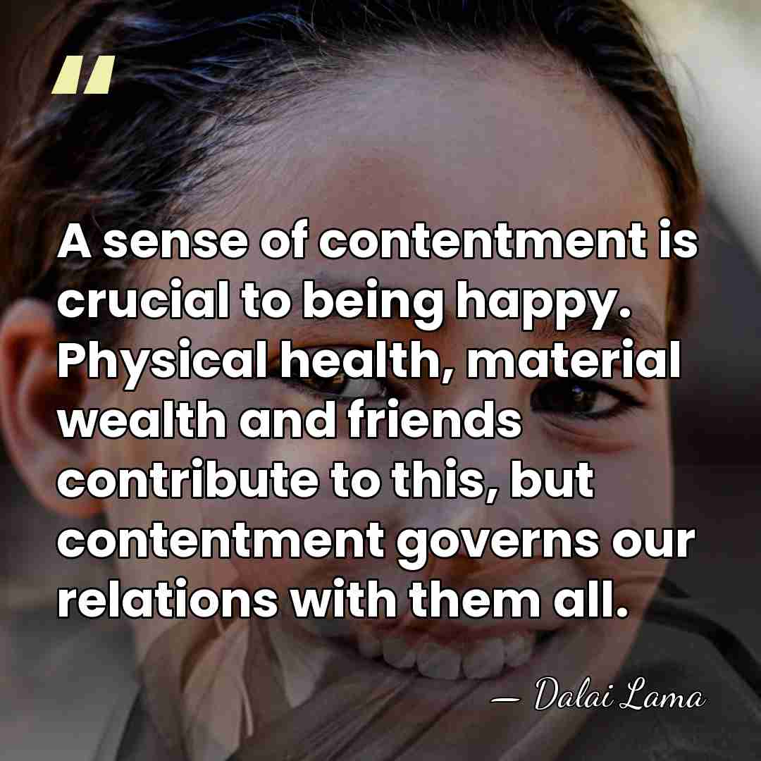 A sense of contentment is crucial to being happy. Physical health, material&hellip; - Dalai Lama