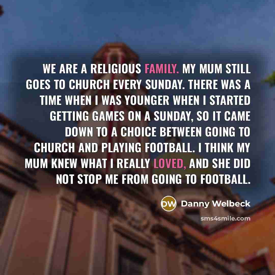 “We are a religious family. My mum still goes to…” quote by Danny Welbeck