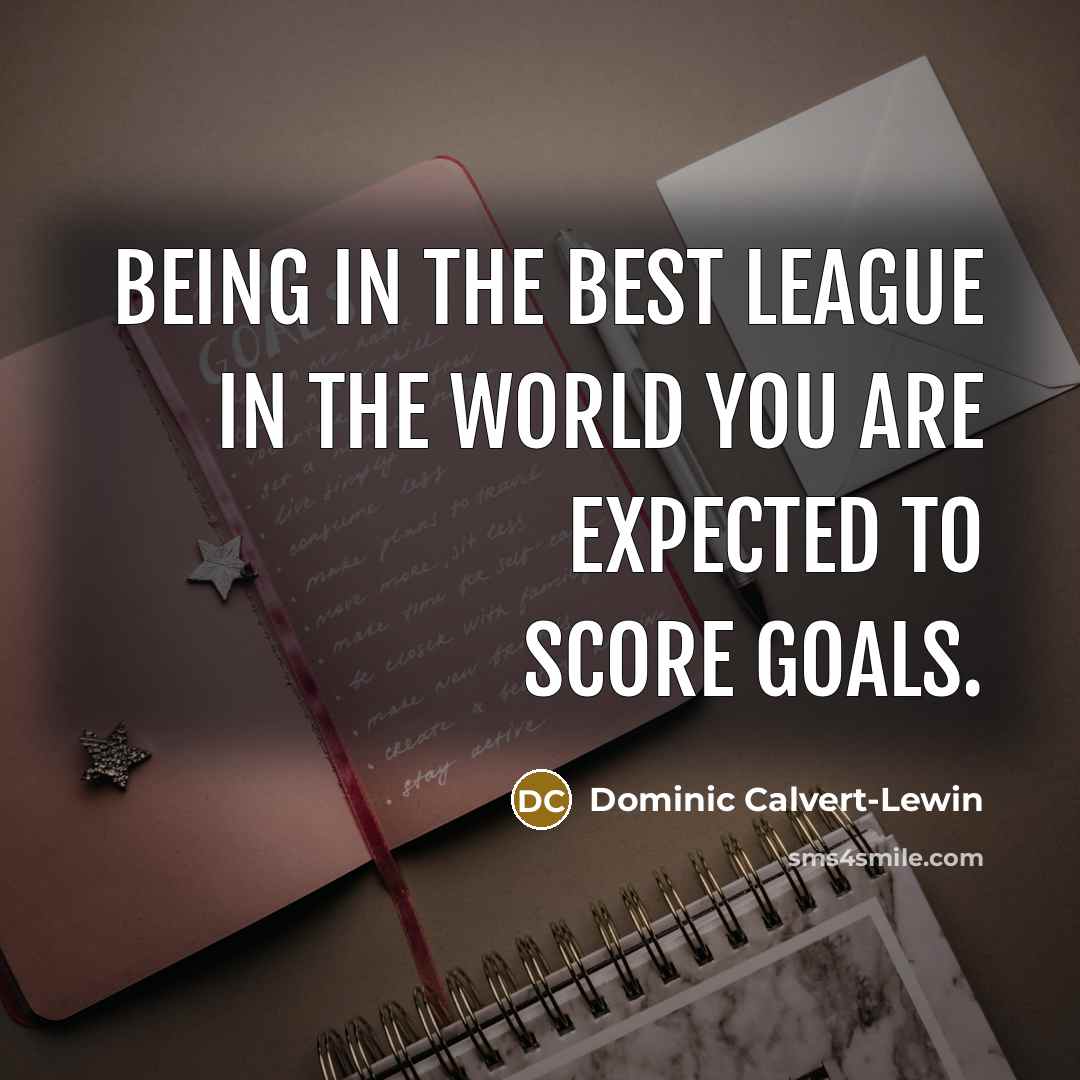 “Being in the best league in the world you are…” quote by Dominic Calvert-Lewin