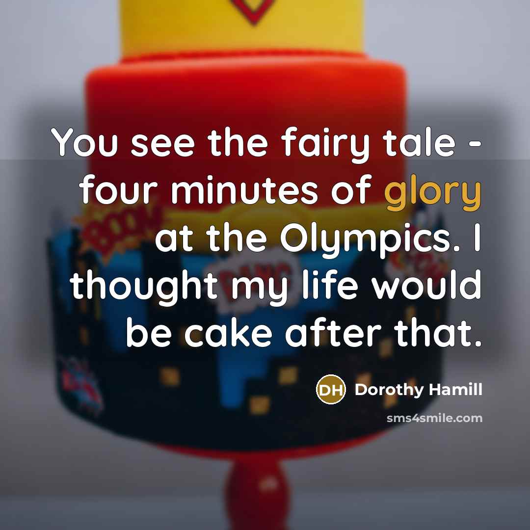 “You see the fairy tale - four minutes of glory…” quote by Dorothy Hamill