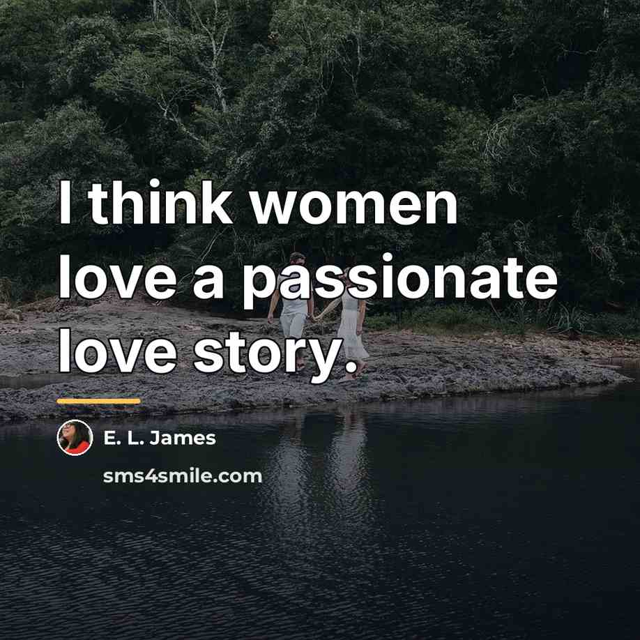 “I think women love a passionate love story.…” quote by E. L. James