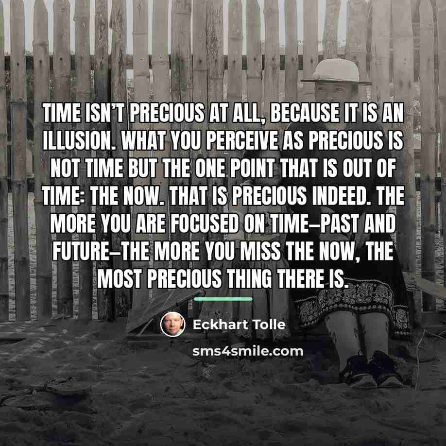 “Time isn’t precious at all, because it is an illusion.…” quote by Eckhart Tolle