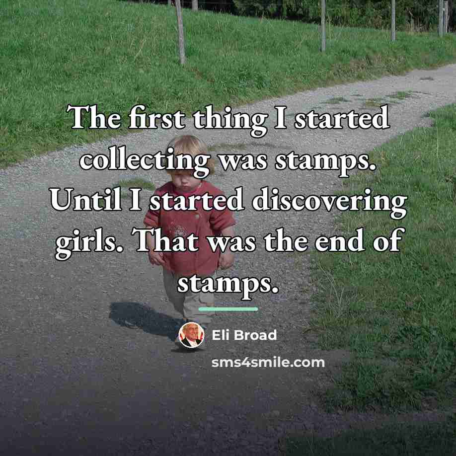 “The first thing I started collecting was stamps. Until I…” quote by Eli Broad