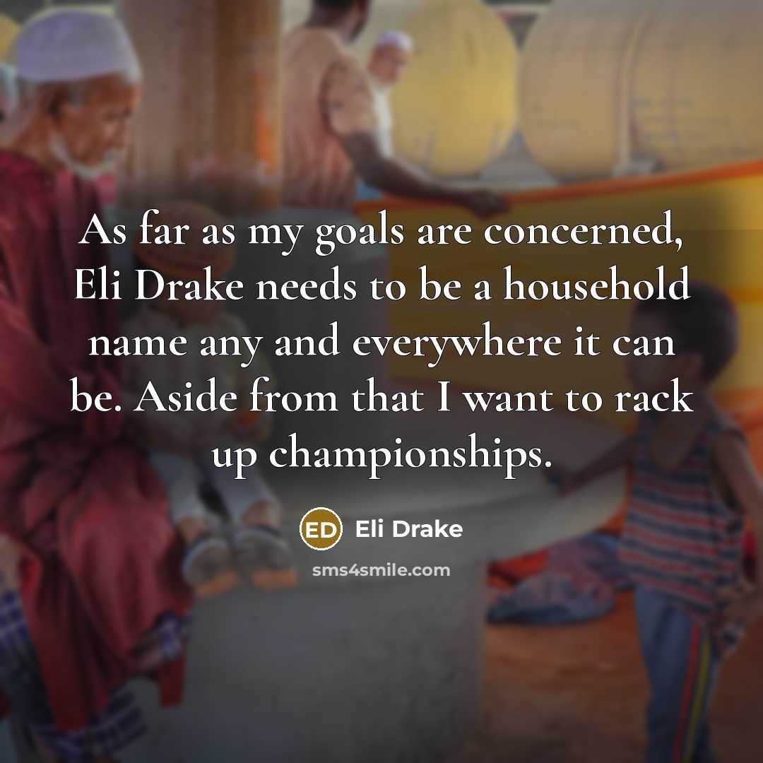 “As far as my goals are concerned, Eli Drake needs…” quote by Eli Drake