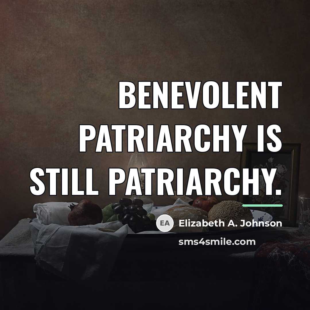 “Benevolent patriarchy is still patriarchy.…” quote by Elizabeth A. Johnson
