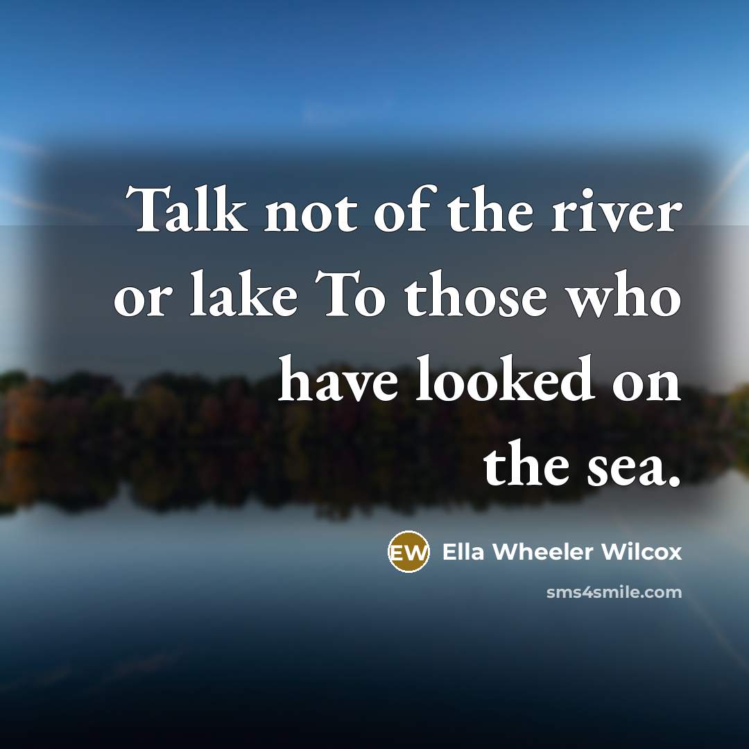 “Talk not of the river or lake To those who…” quote by Ella Wheeler Wilcox