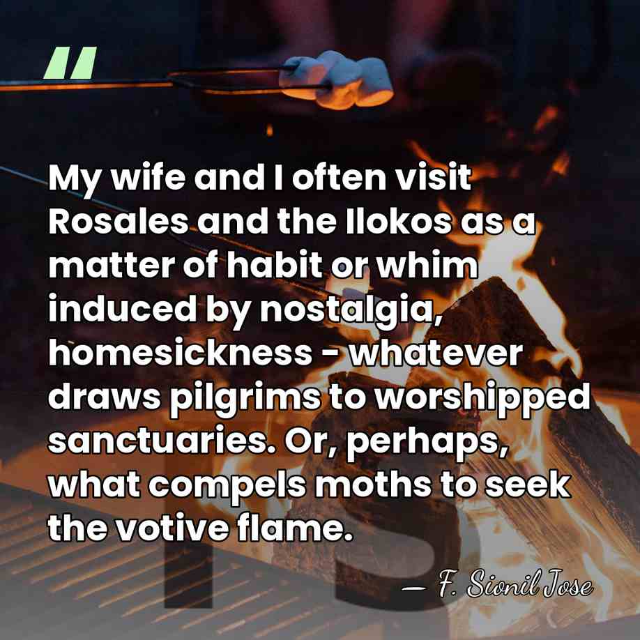 My wife and I often visit Rosales and the Ilokos as a&hellip; - F. Sionil Jose