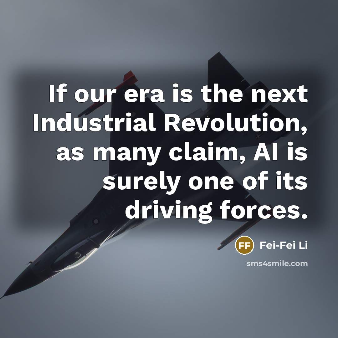 “If our era is the next Industrial Revolution, as many…” quote by Fei-Fei Li