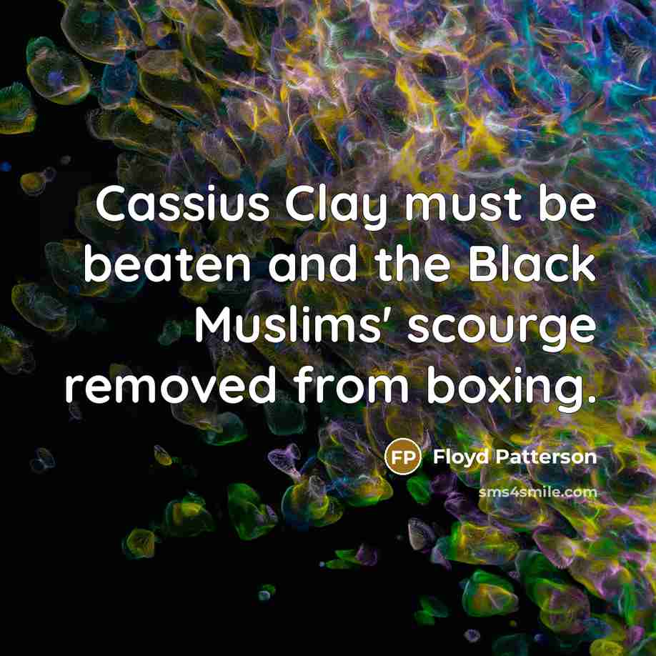 “Cassius Clay must be beaten and the Black Muslims' scourge…” quote by Floyd Patterson