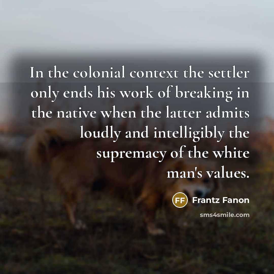 “In the colonial context the settler only ends his work…” quote by Frantz Fanon