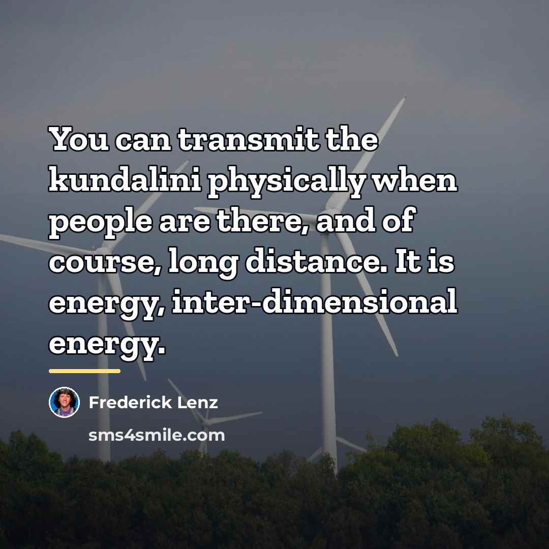 “You can transmit the kundalini physically when people are there,…” quote by Frederick Lenz