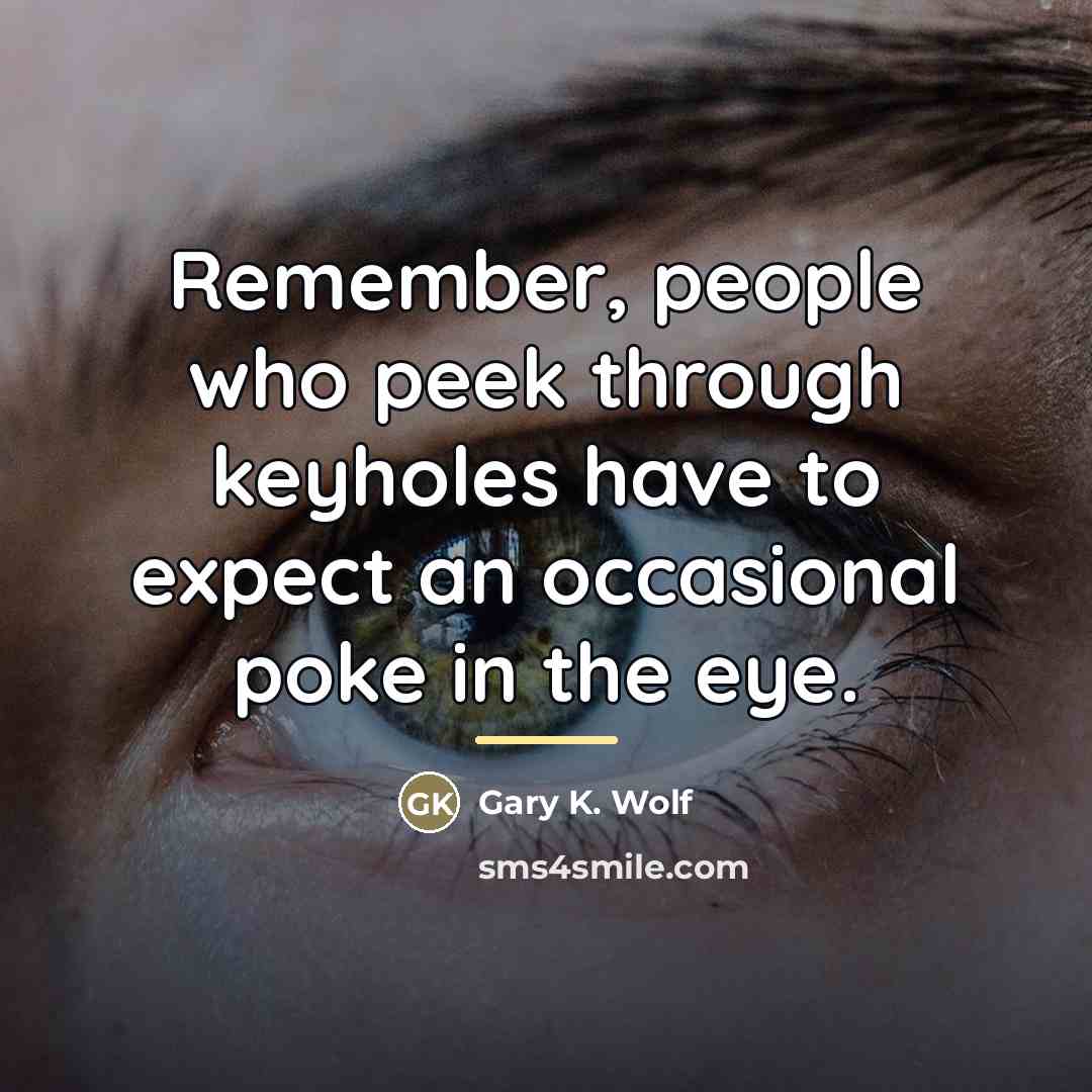 “Remember, people who peek through keyholes have to expect an…” quote by Gary K. Wolf