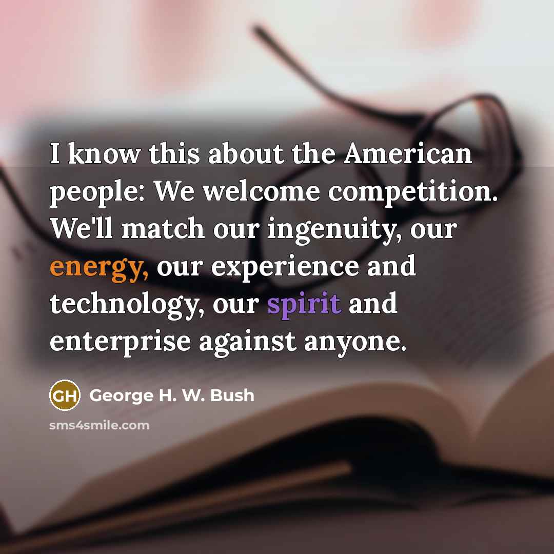 “I know this about the American people: We welcome competition.…” quote by George H. W. Bush