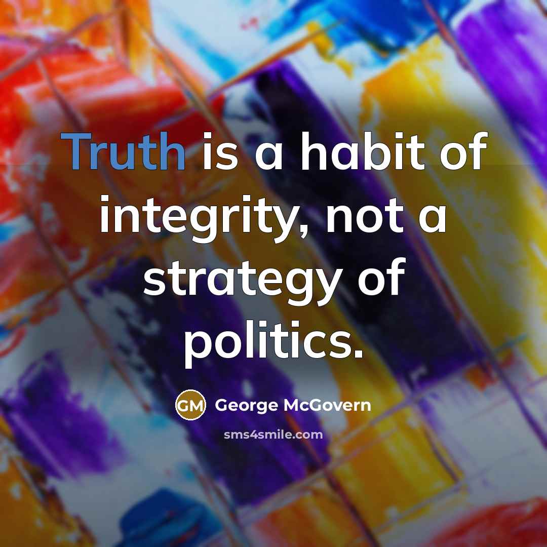 “Truth is a habit of integrity, not a strategy of…” quote by George McGovern